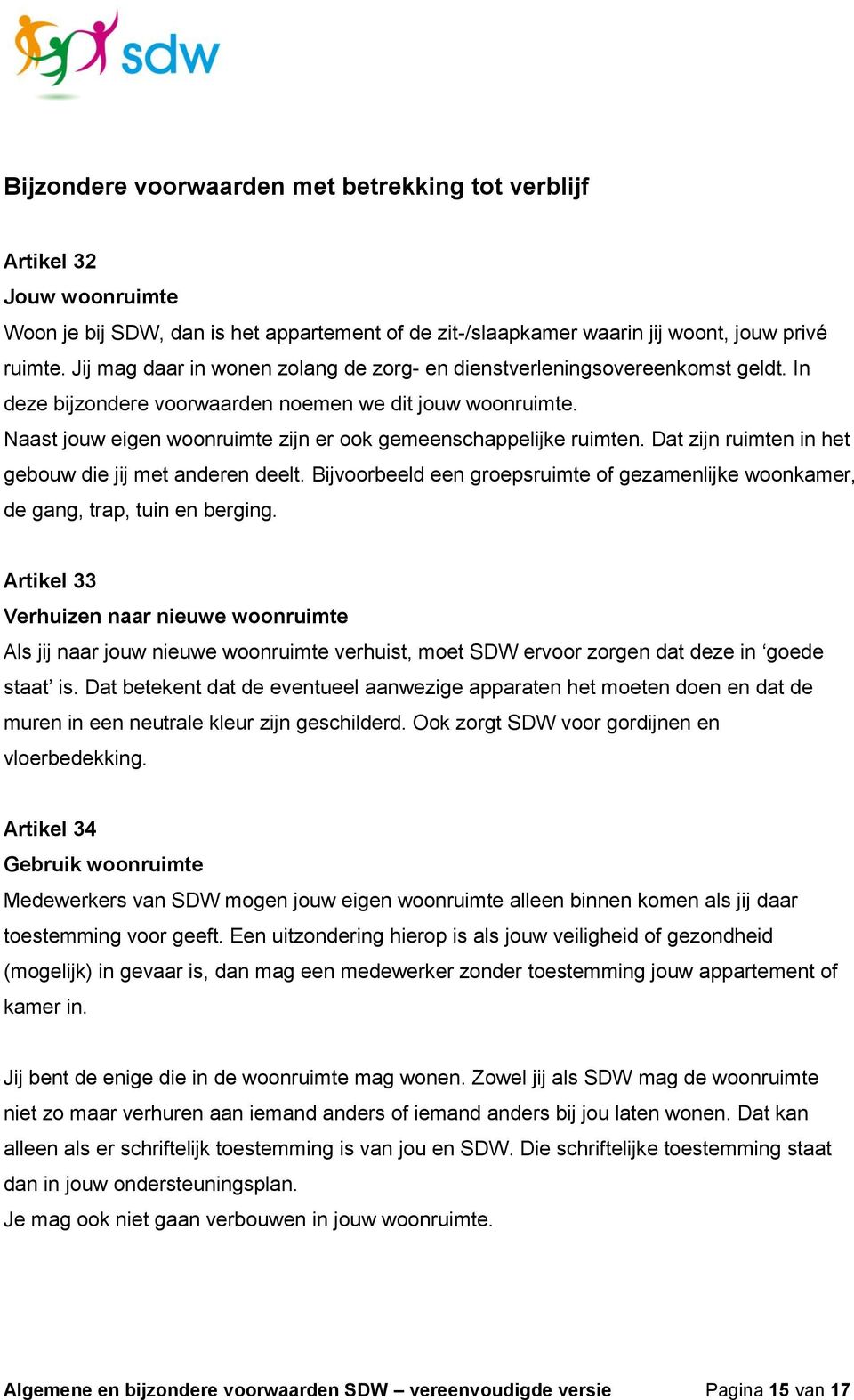 Naast jouw eigen woonruimte zijn er ook gemeenschappelijke ruimten. Dat zijn ruimten in het gebouw die jij met anderen deelt.