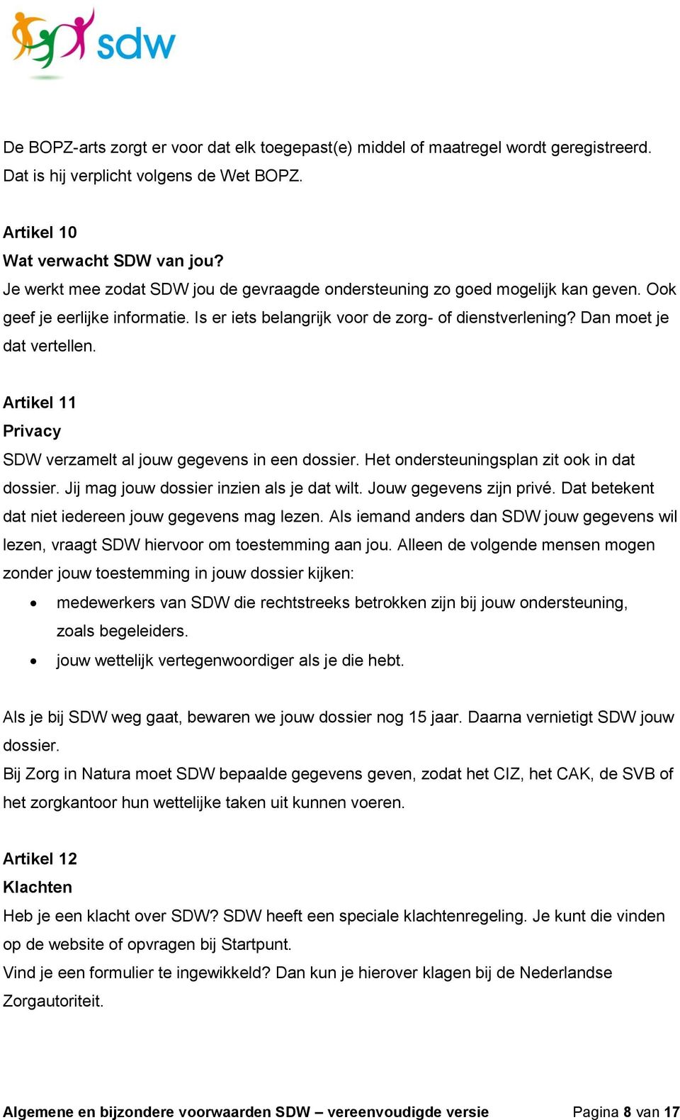 Artikel 11 Privacy SDW verzamelt al jouw gegevens in een dossier. Het ondersteuningsplan zit ook in dat dossier. Jij mag jouw dossier inzien als je dat wilt. Jouw gegevens zijn privé.