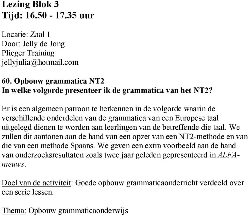 Er is een algemeen patroon te herkennen in de volgorde waarin de verschillende onderdelen van de grammatica van een Europese taal uitgelegd dienen te worden aan leerlingen van de