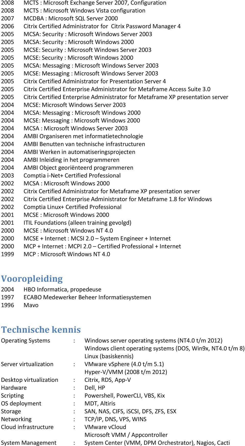 Windows 2000 2005 MCSA: Messaging : Microsoft Windows Server 2003 2005 MCSE: Messaging : Microsoft Windows Server 2003 2005 Citrix Certified Administrator for Presentation Server 4 2005 Citrix