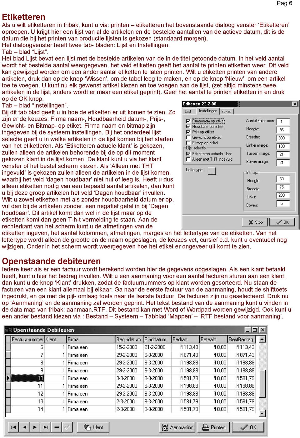 Het dialoogvenster heeft twee tab- bladen: Lijst en Instellingen. Tab blad Lijst. Het blad Lijst bevat een lijst met de bestelde artikelen van de in de titel getoonde datum.