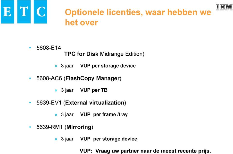 per TB 5639-EV1 (External virtualization)» 3 jaar VUP per frame /tray 5639-RM1