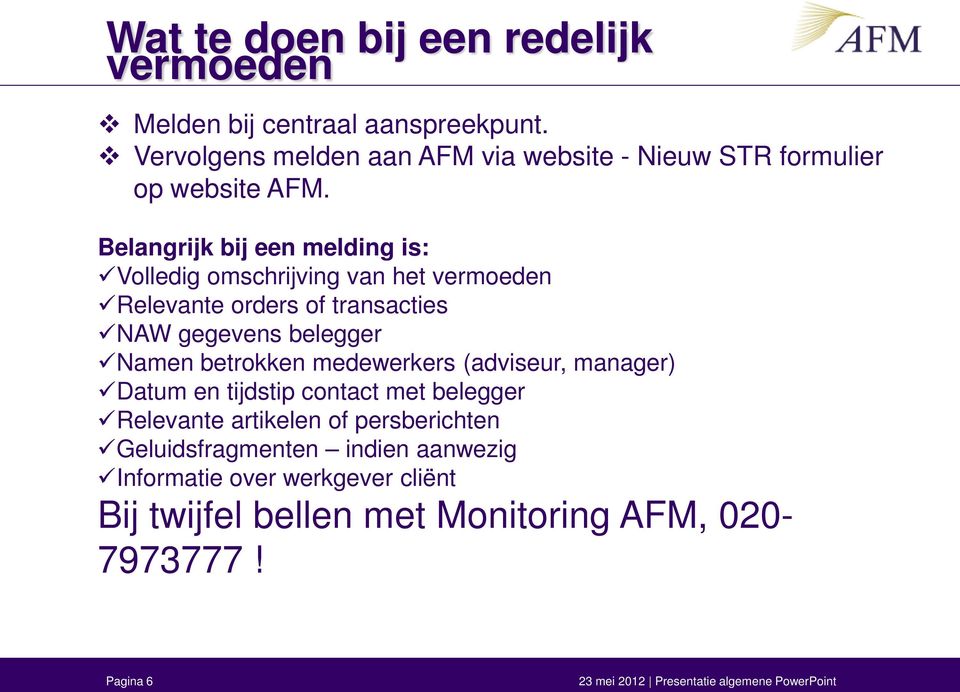 Belangrijk bij een melding is: Volledig omschrijving van het vermoeden Relevante orders of transacties NAW gegevens belegger Namen betrokken