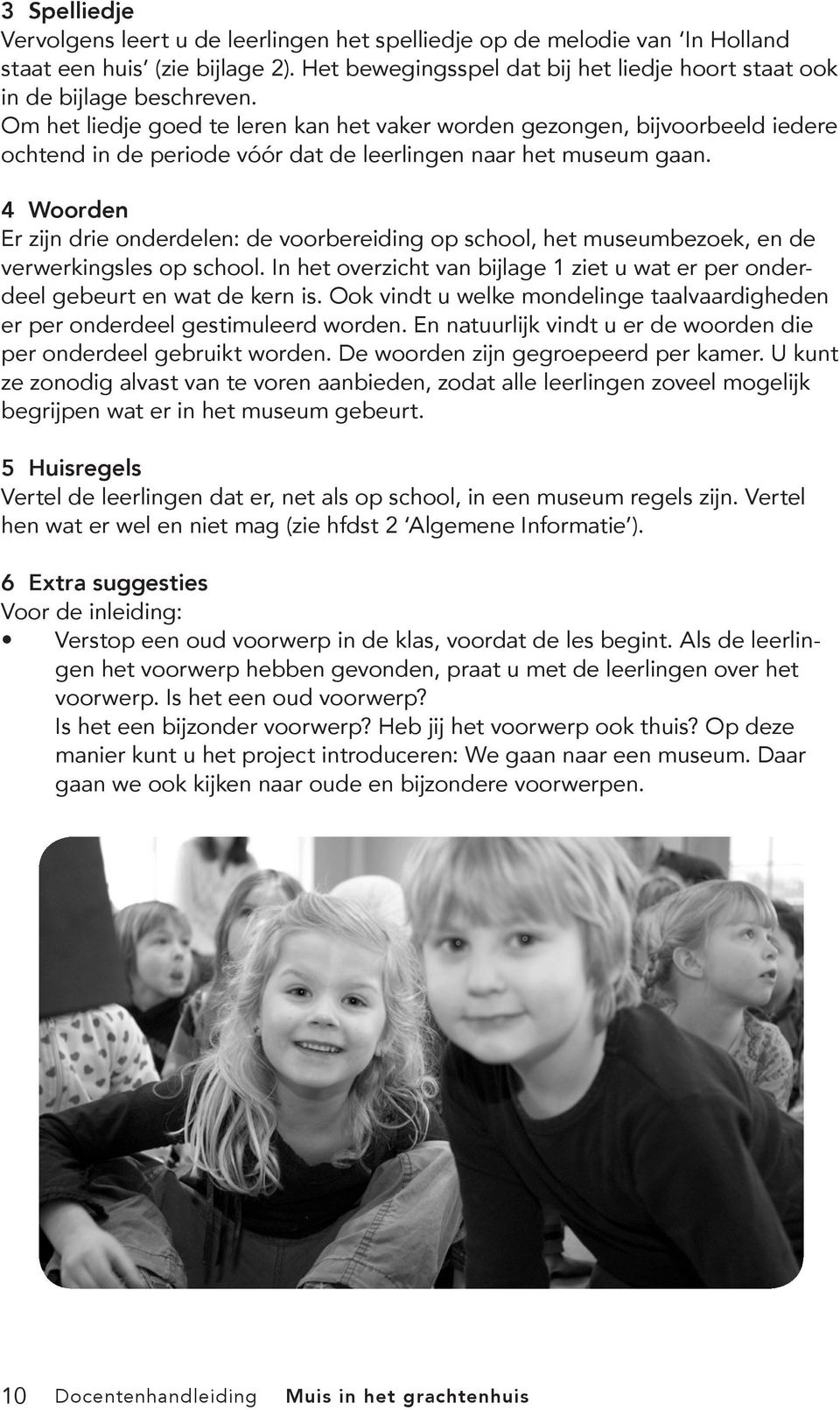 4 Woorden Er zijn drie onderdelen: de voorbereiding op school, het museumbezoek, en de verwerkingsles op school. In het overzicht van bijlage 1 ziet u wat er per onderdeel gebeurt en wat de kern is.