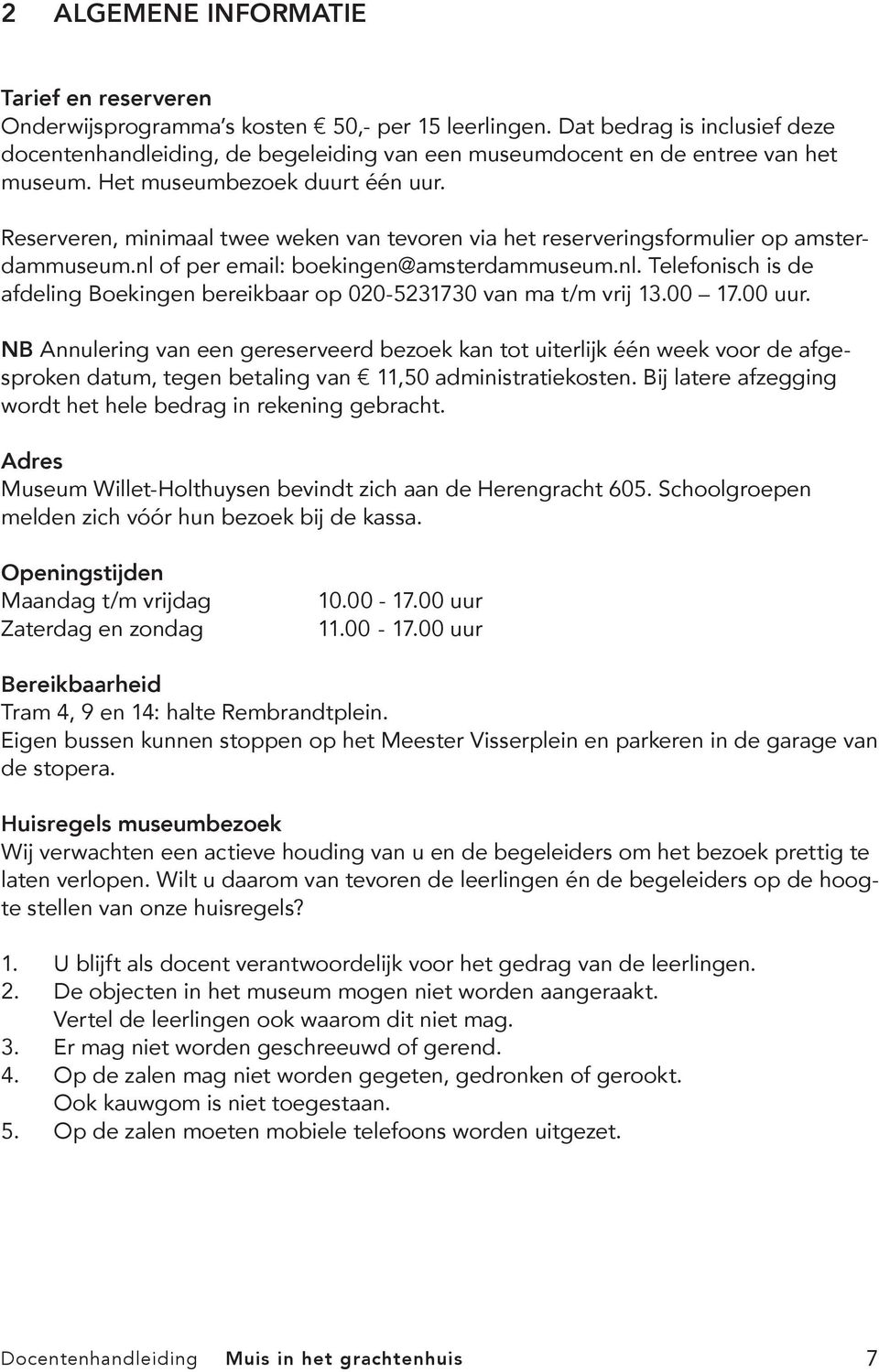 Reserveren, minimaal twee weken van tevoren via het reserveringsformulier op amsterdammuseum.nl of per email: boekingen@amsterdammuseum.nl. Telefonisch is de afdeling Boekingen bereikbaar op 020-5231730 van ma t/m vrij 13.