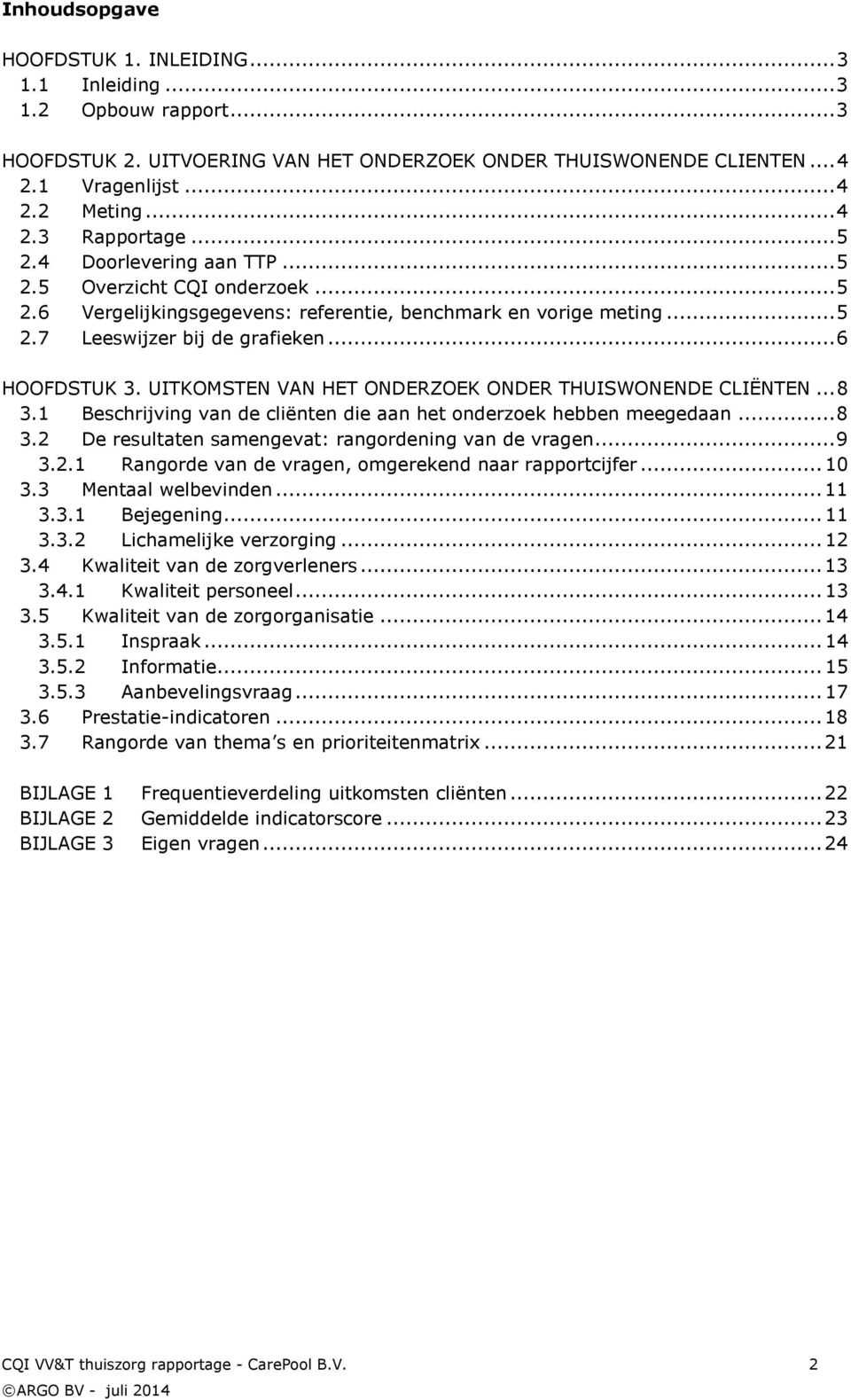 UITKOMSTEN VAN HET ONDERZOEK ONDER THUISWONENDE CLIËNTEN... 8 3.1 Beschrijving van de cliënten die aan het onderzoek hebben meegedaan... 8 3.2 De resultaten samengevat: rangordening van de vragen.