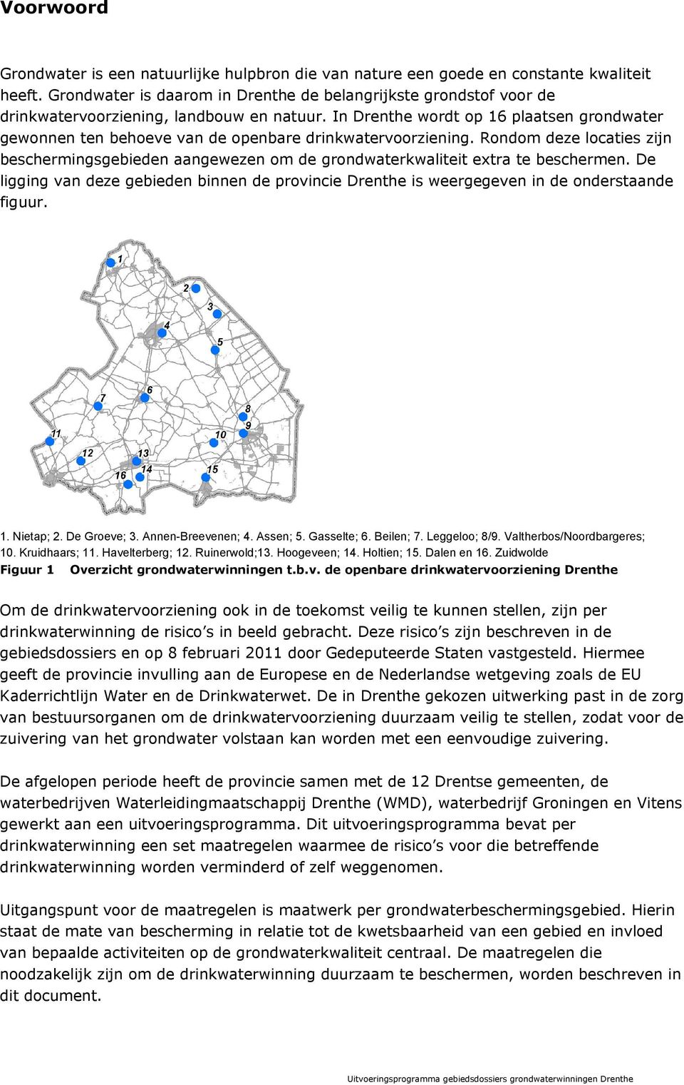 In Drenthe wordt op 16 plaatsen grondwater gewonnen ten behoeve van de openbare drinkwatervoorziening.