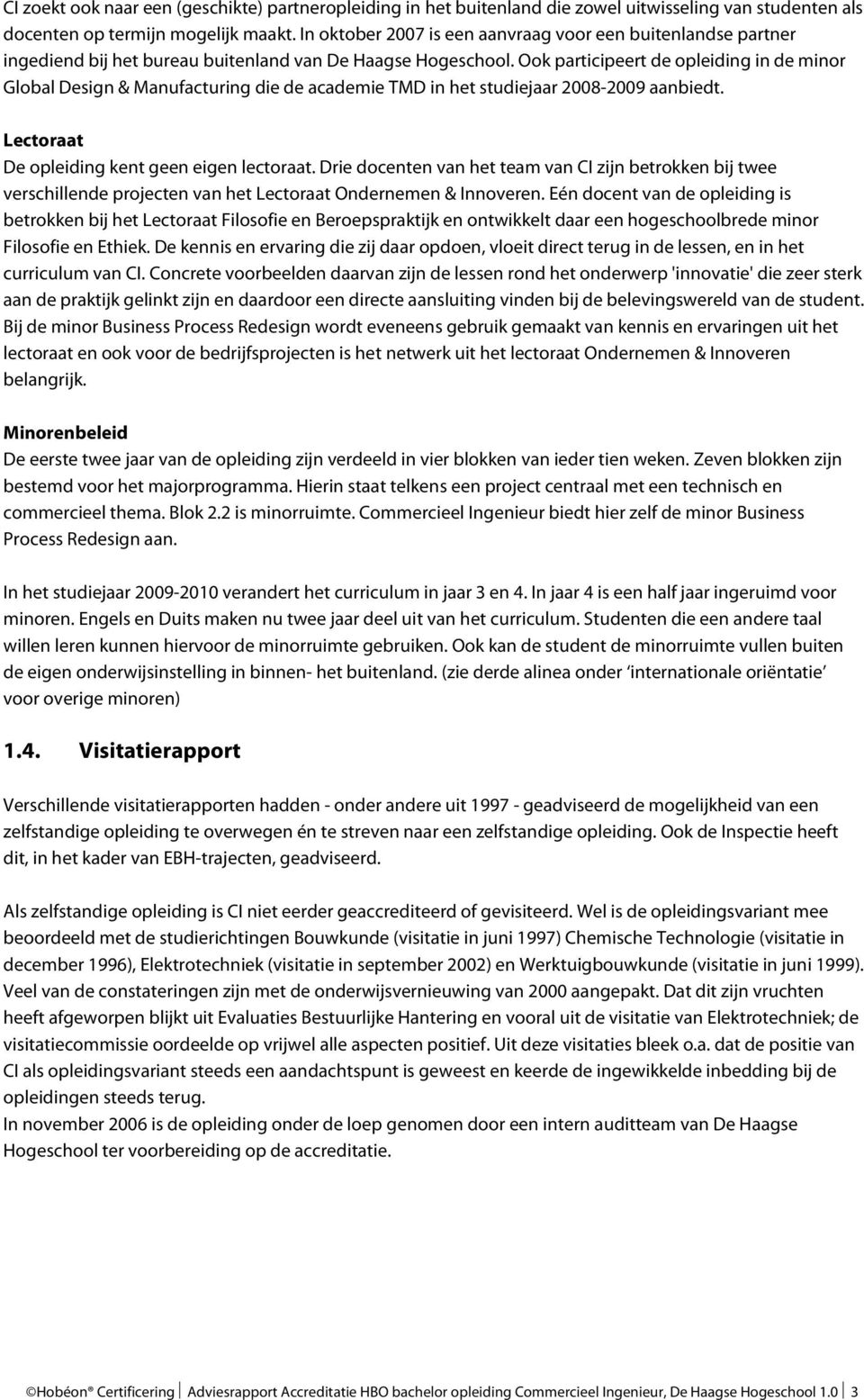 Ook participeert de opleiding in de minor Global Design & Manufacturing die de academie TMD in het studiejaar 2008-2009 aanbiedt. Lectoraat De opleiding kent geen eigen lectoraat.