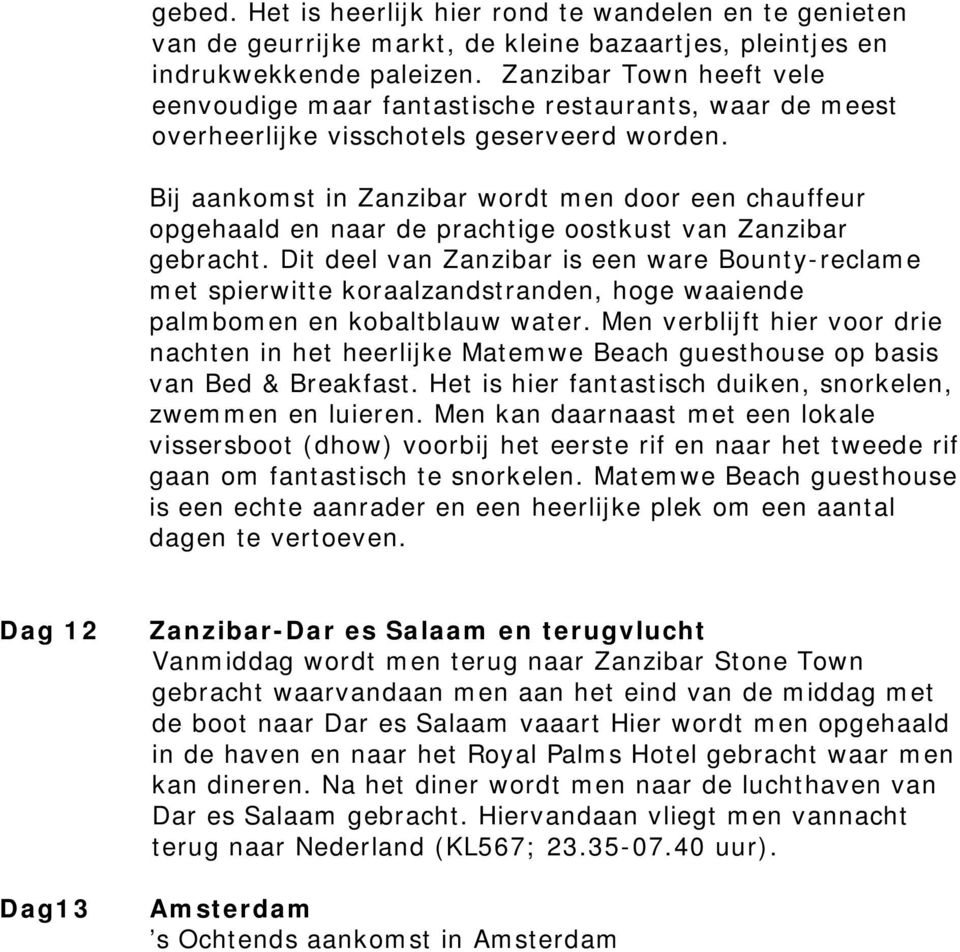 Bij aankomst in Zanzibar wordt men door een chauffeur opgehaald en naar de prachtige oostkust van Zanzibar gebracht.