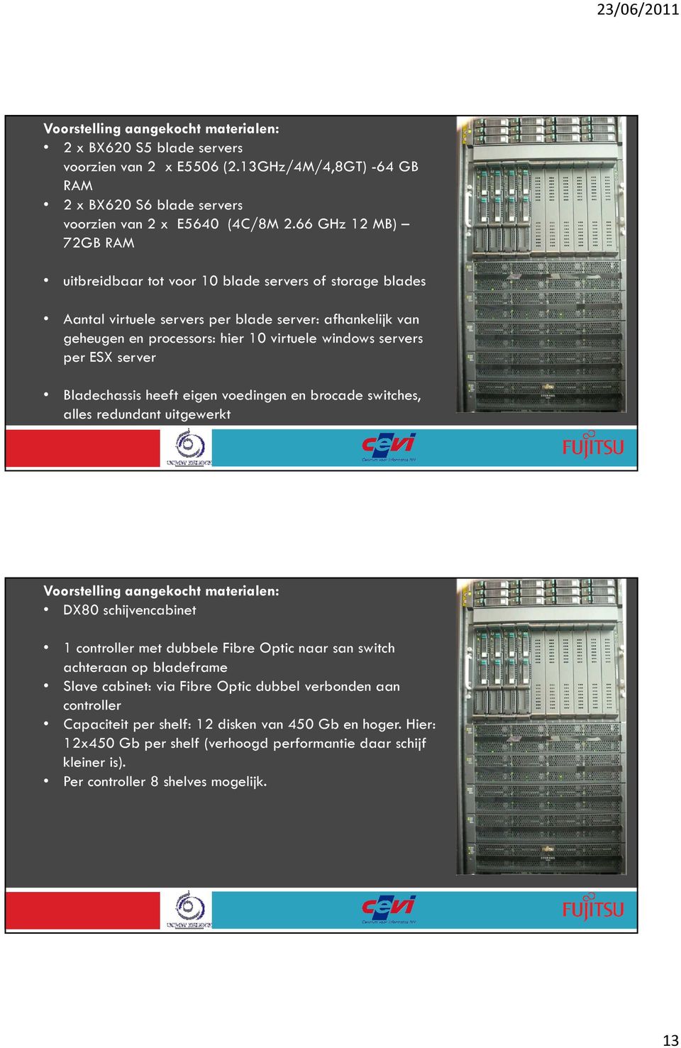 ESX server Bladechassis heeft eigen voedingen en brocade switches, alles redundant uitgewerkt Voorstelling aangekocht materialen: DX80 schijvencabinet 1 controller met dubbele Fibre Optic naar san