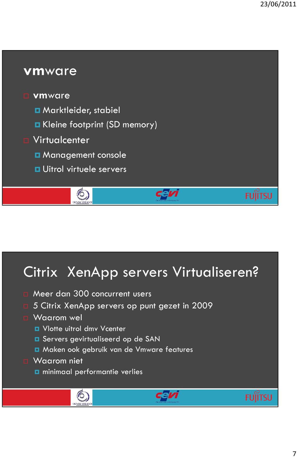 Meer dan 300 concurrent users 5 Citrix XenApp servers op punt gezet in 2009 Waarom wel Vlotte