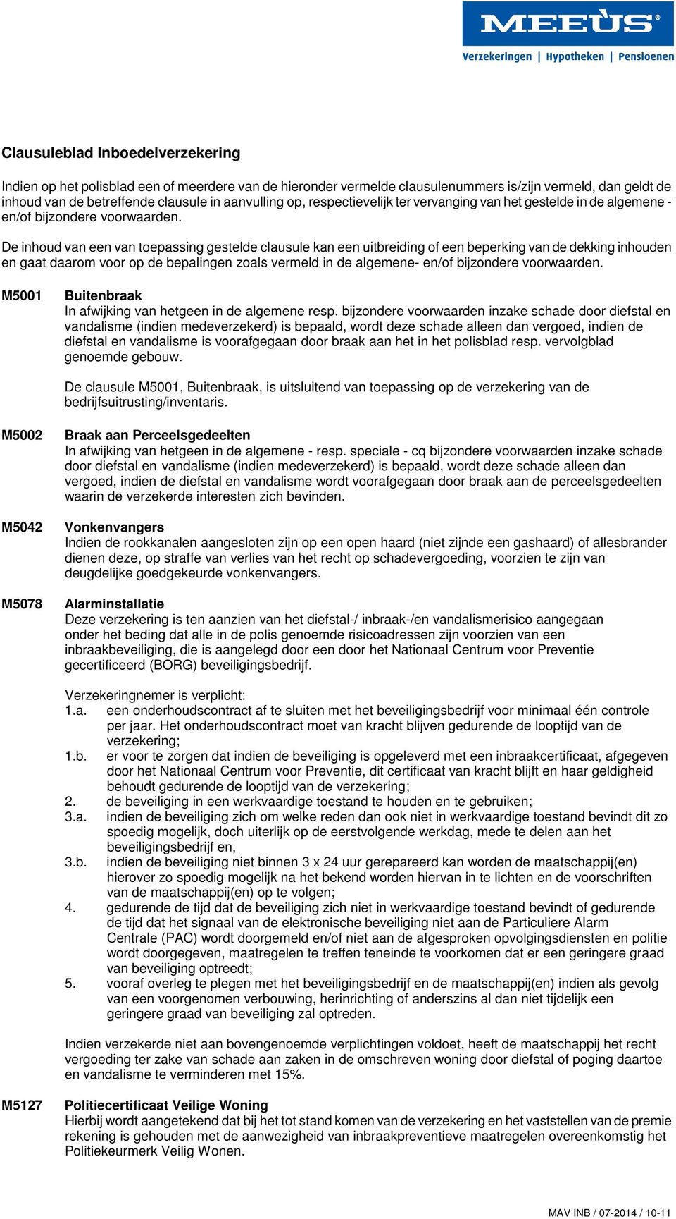 De inhoud van een van toepassing gestelde clausule kan een uitbreiding of een beperking van de dekking inhouden en gaat daarom voor op de bepalingen zoals vermeld in de algemene- en/of bijzondere