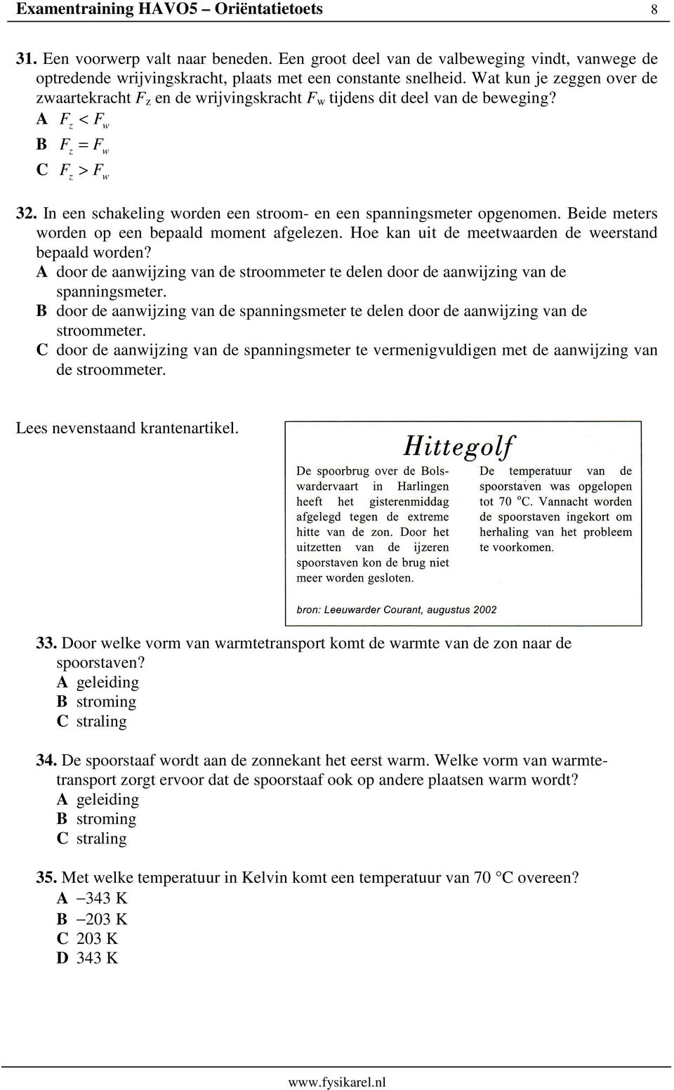 In een schakeling worden een stroom- en een spanningsmeter opgenomen. Beide meters worden op een bepaald moment afgelezen. Hoe kan uit de meetwaarden de weerstand bepaald worden?