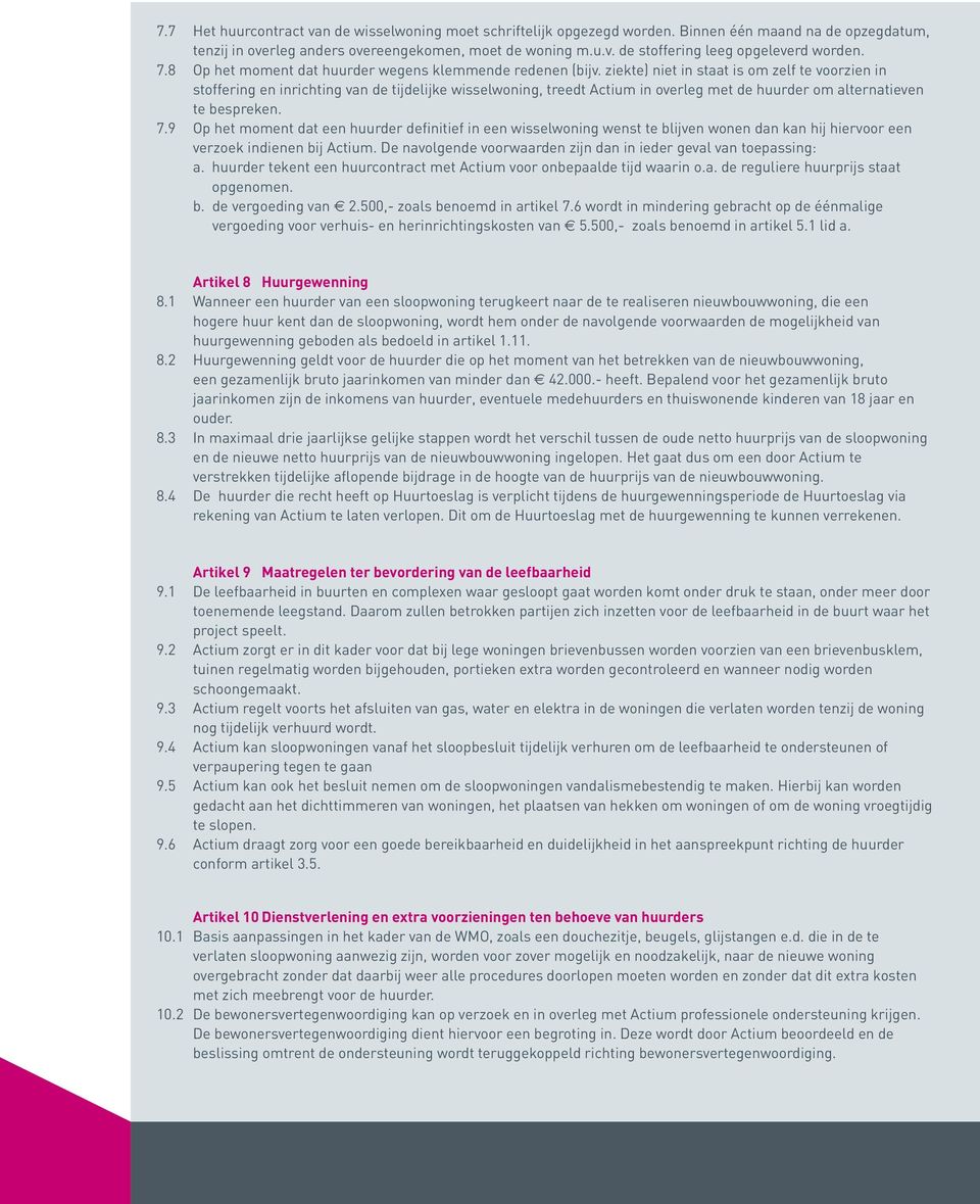 ziekte) niet in staat is om zelf te voorzien in stoffering en inrichting van de tijdelijke wisselwoning, treedt Actium in overleg met de huurder om alternatieven te bespreken. 7.