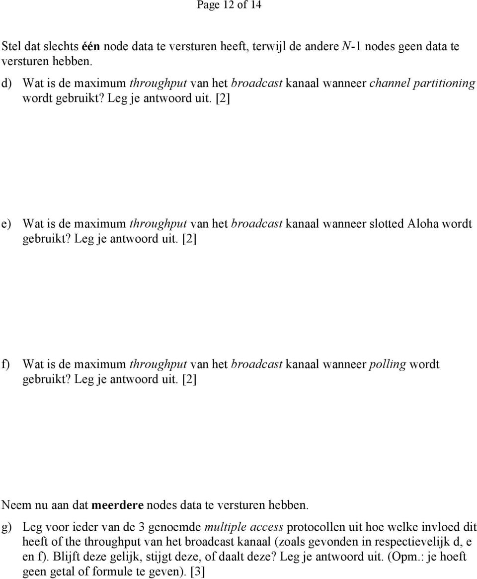 [2] e) Wat is de maximum throughput van het broadcast kanaal wanneer slotted Aloha wordt gebruikt? Leg je antwoord uit.