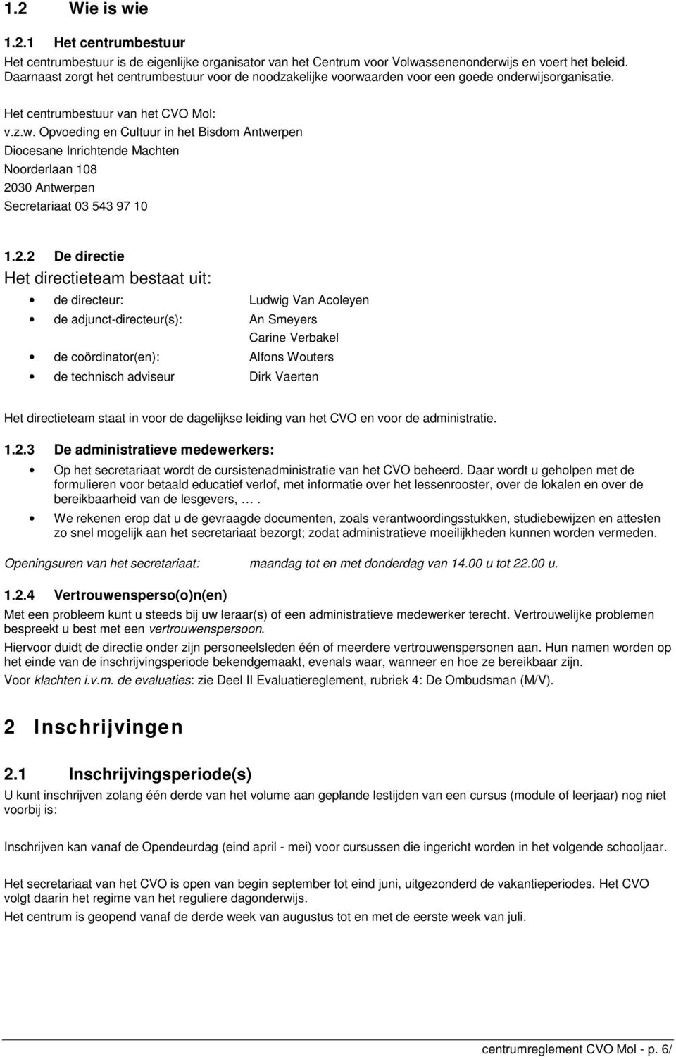 2.2 De directie Het directieteam bestaat uit: de directeur: Ludwig Van Acoleyen de adjunct-directeur(s): An Smeyers Carine Verbakel de coördinator(en): Alfons Wouters de technisch adviseur Dirk