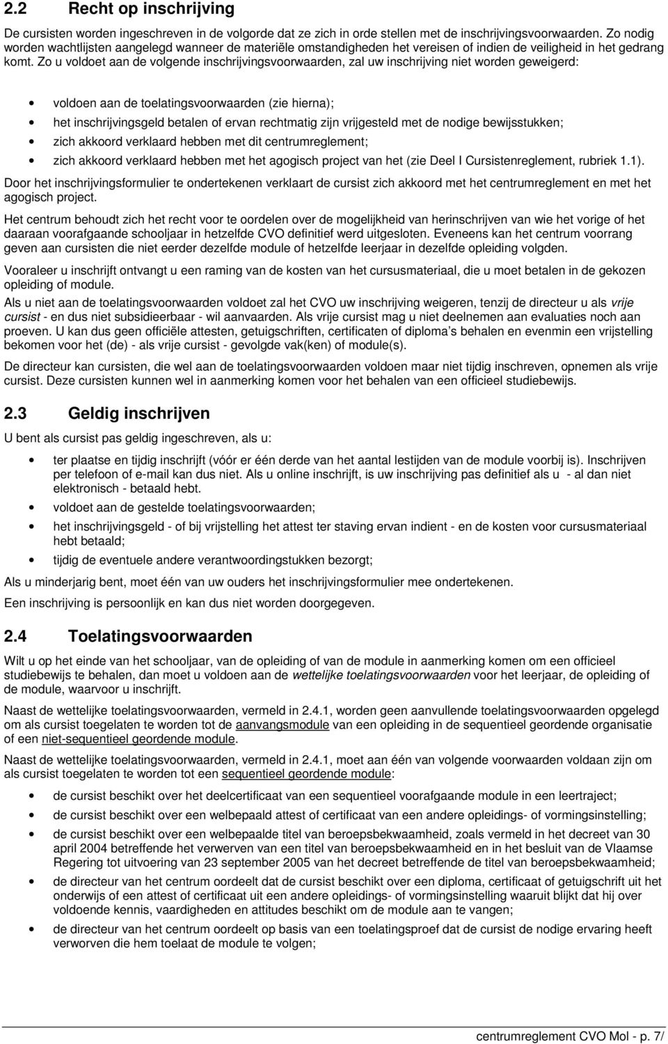 Zo u voldoet aan de volgende inschrijvingsvoorwaarden, zal uw inschrijving niet worden geweigerd: voldoen aan de toelatingsvoorwaarden (zie hierna); het inschrijvingsgeld betalen of ervan rechtmatig