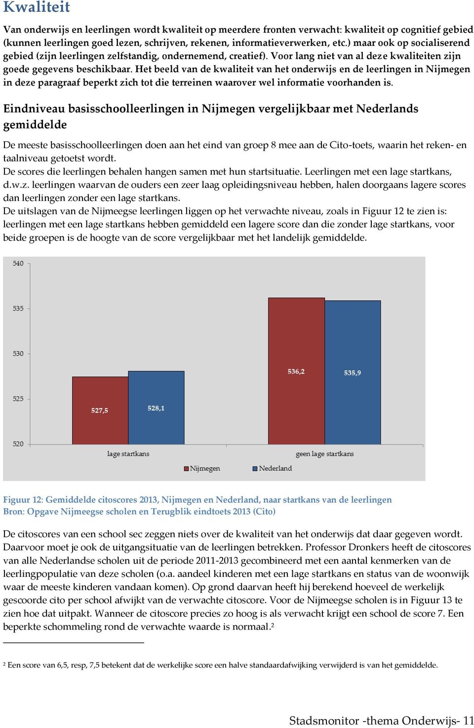 Het beeld van de kwaliteit van het onderwijs en de leerlingen in Nijmegen in deze paragraaf beperkt zich tot die terreinen waarover wel informatie voorhanden is.