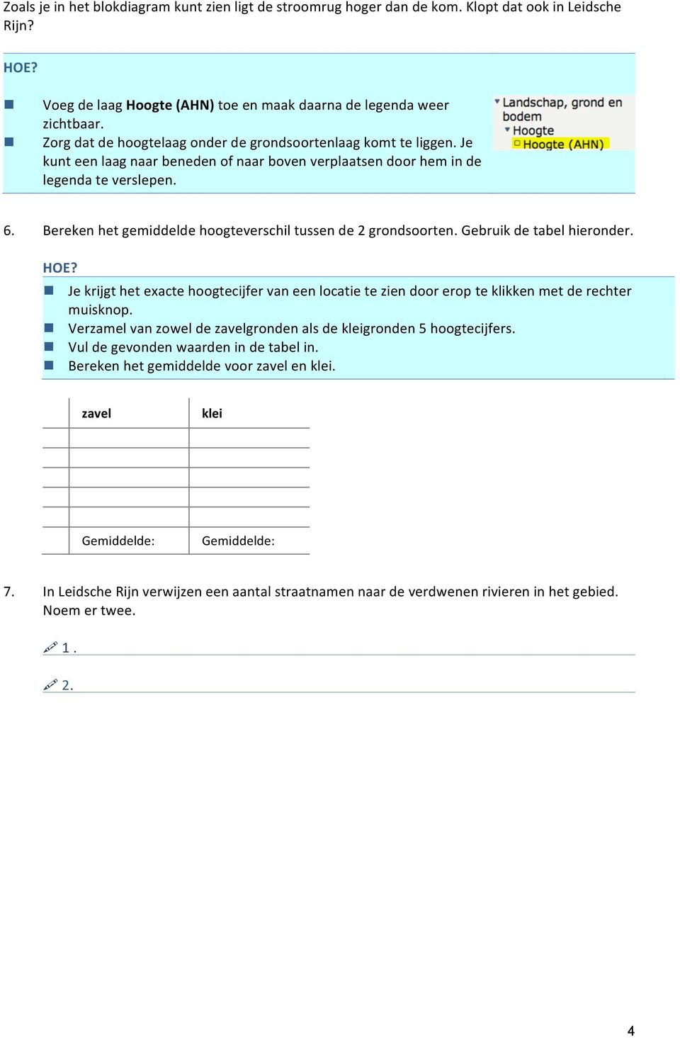 Bereken het gemiddelde hoogteverschil tussen de 2 grondsoorten. Gebruik de tabel hieronder. n Je krijgt het exacte hoogtecijfer van een locatie te zien door erop te klikken met de rechter muisknop.