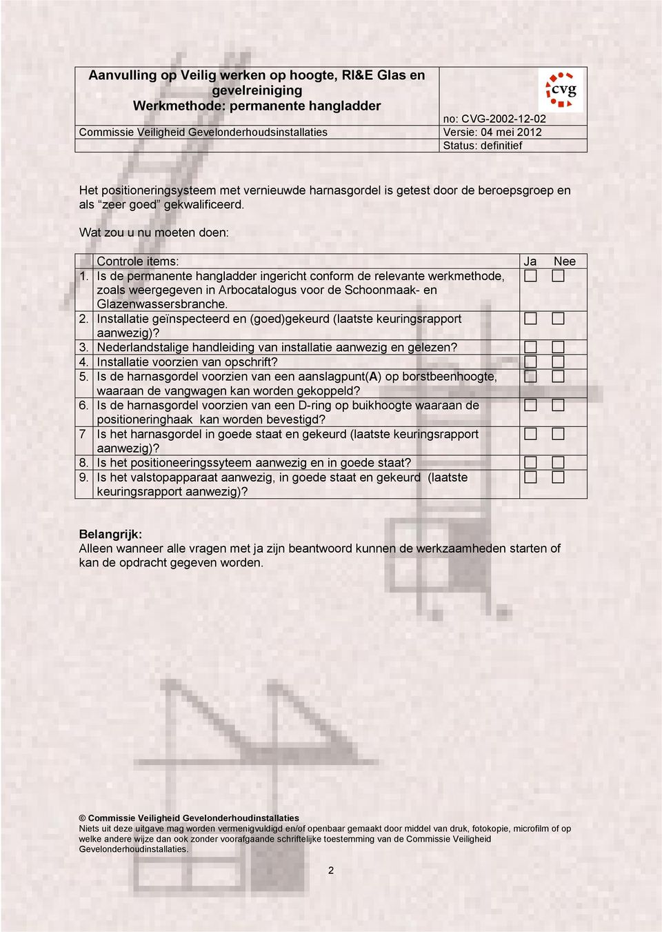 Installatie geïnspecteerd en (goed)gekeurd (laatste keuringsrapport aanwezig)? 3. Nederlandstalige handleiding van installatie aanwezig en gelezen? 4. Installatie voorzien van opschrift? 5.