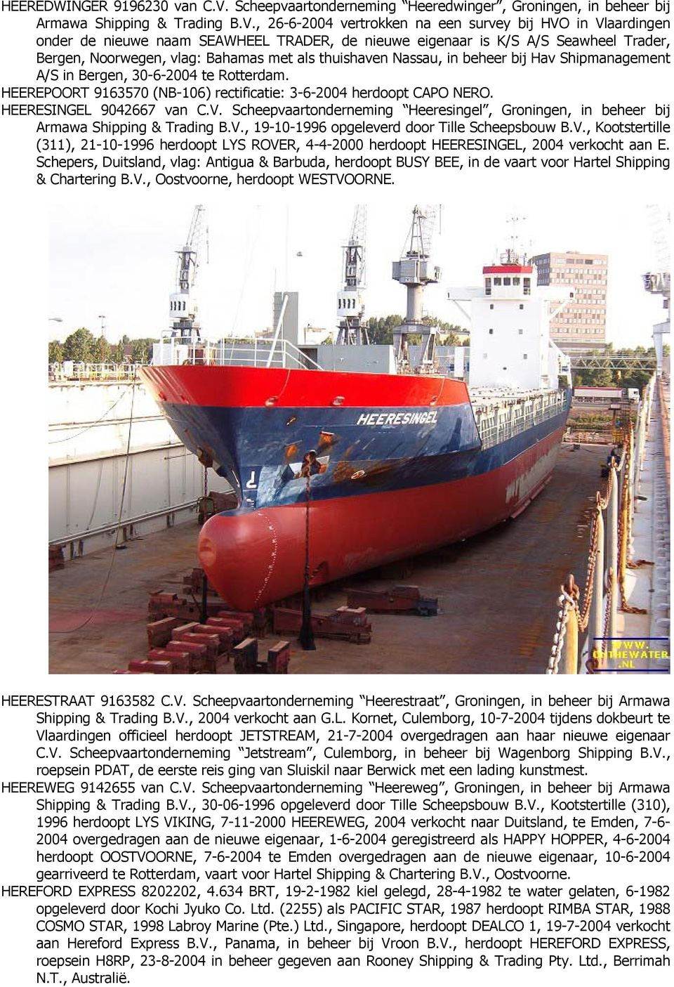 , 26-6-2004 vertrokken na een survey bij HVO in Vlaardingen onder de nieuwe naam SEAWHEEL TRADER, de nieuwe eigenaar is K/S A/S Seawheel Trader, Bergen, Noorwegen, vlag: Bahamas met als thuishaven