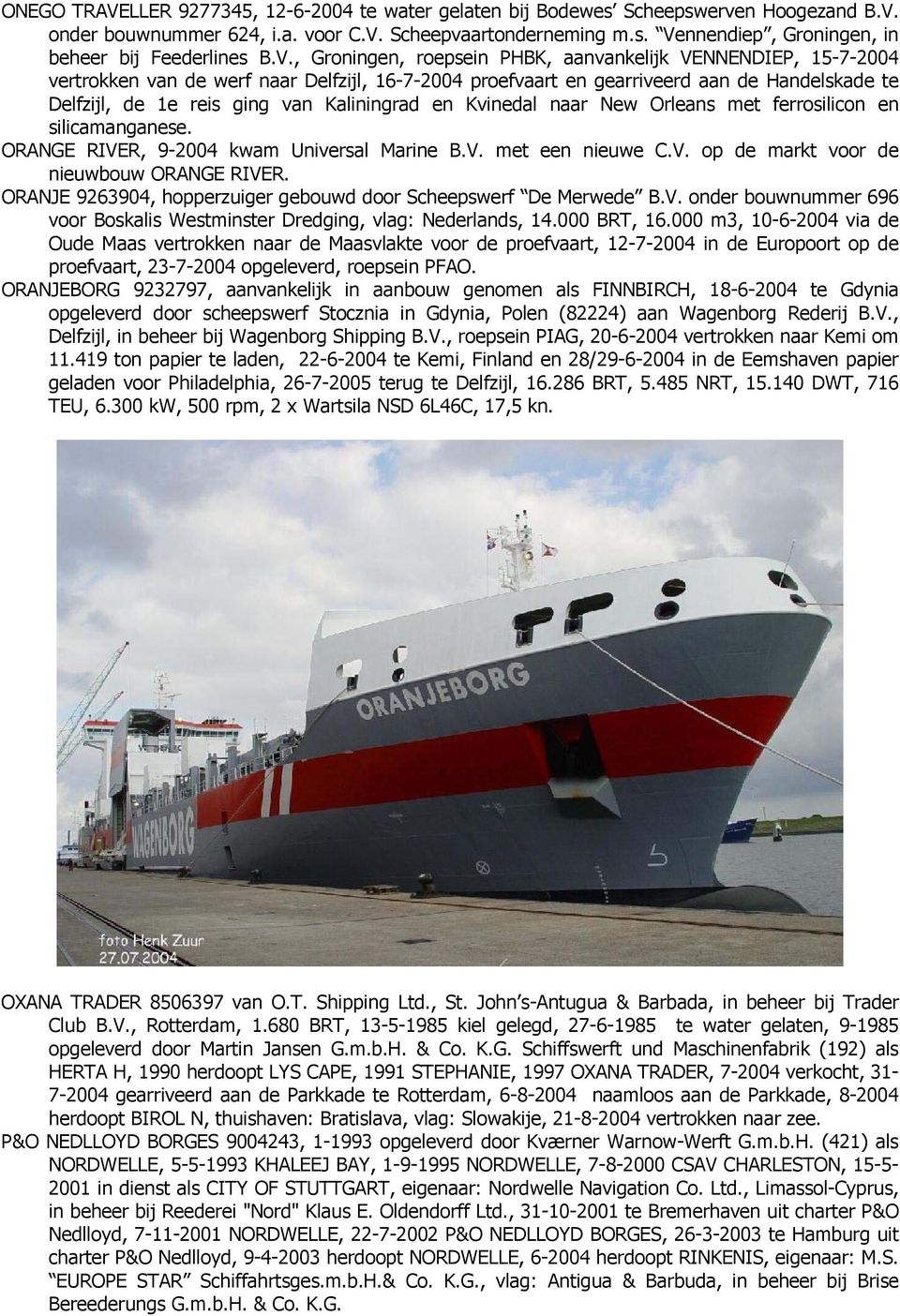 Kaliningrad en Kvinedal naar New Orleans met ferrosilicon en silicamanganese. ORANGE RIVER, 9-2004 kwam Universal Marine B.V. met een nieuwe C.V. op de markt voor de nieuwbouw ORANGE RIVER.