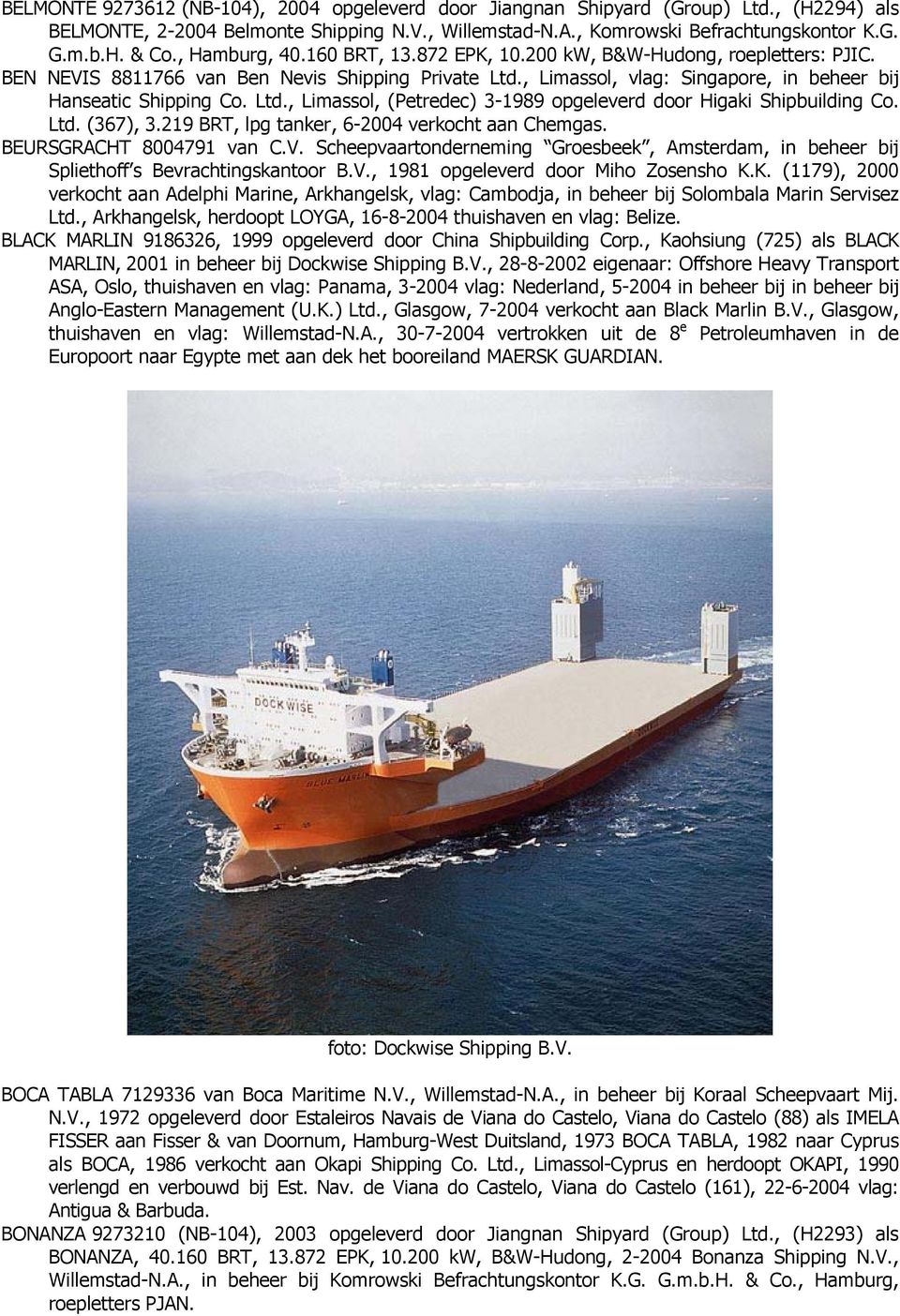 Ltd. (367), 3.219 BRT, lpg tanker, 6-2004 verkocht aan Chemgas. BEURSGRACHT 8004791 van C.V. Scheepvaartonderneming Groesbeek, Amsterdam, in beheer bij Spliethoff s Bevrachtingskantoor B.V., 1981 opgeleverd door Miho Zosensho K.