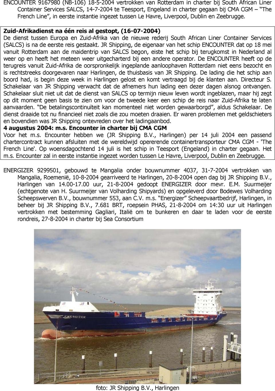 Zuid-Afrikadienst na één reis al gestopt, (16-07-2004) De dienst tussen Europa en Zuid-Afrika van de nieuwe rederij South African Liner Container Services (SALCS) is na de eerste reis gestaakt.