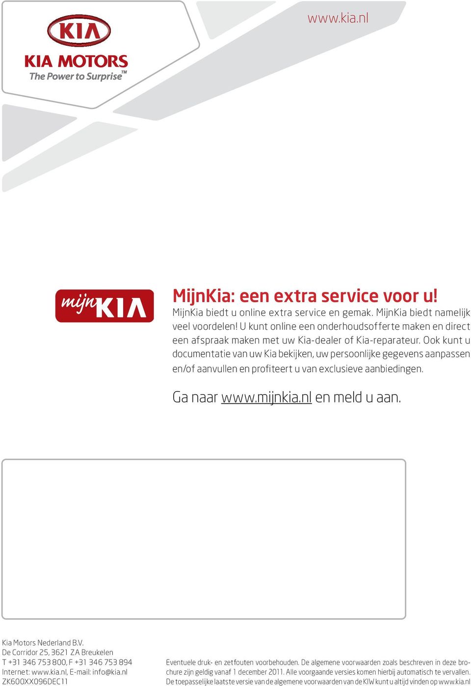 Ook kunt u documentatie van uw Kia bekijken, uw persoonlijke gegevens aanpassen en/of aanvullen en profiteert u van exclusieve aanbiedingen. Ga naar www.mijnkia.nl en meld u aan.