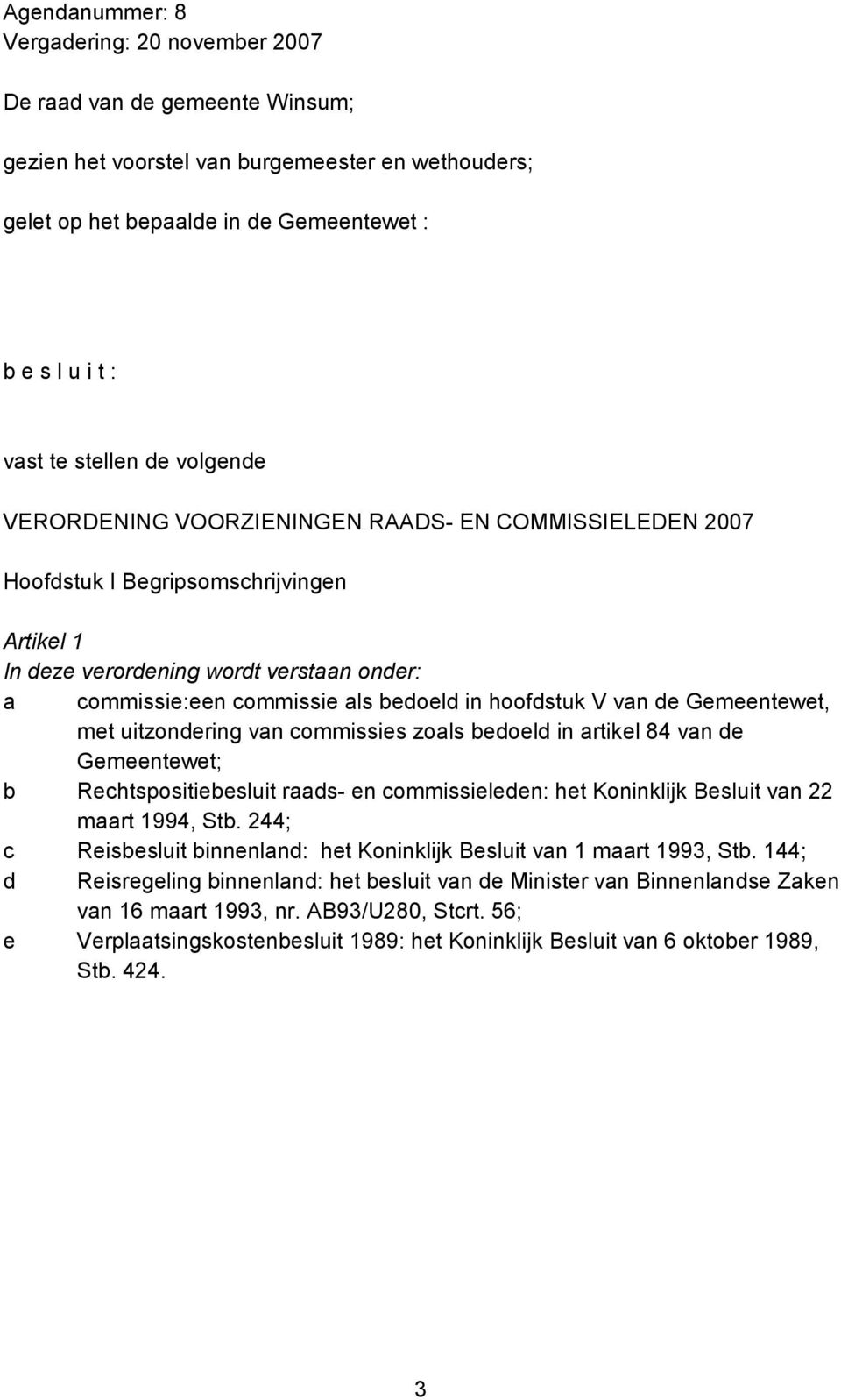 in hoofdstuk V van de Gemeentewet, met uitzondering van commissies zoals bedoeld in artikel 84 van de Gemeentewet; b Rechtspositiebesluit raads- en commissieleden: het Koninklijk Besluit van 22 maart