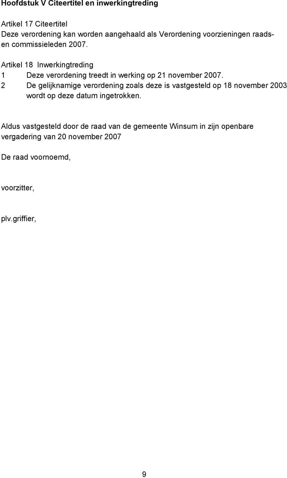 2 De gelijknamige verordening zoals deze is vastgesteld op 18 november 2003 wordt op deze datum ingetrokken.