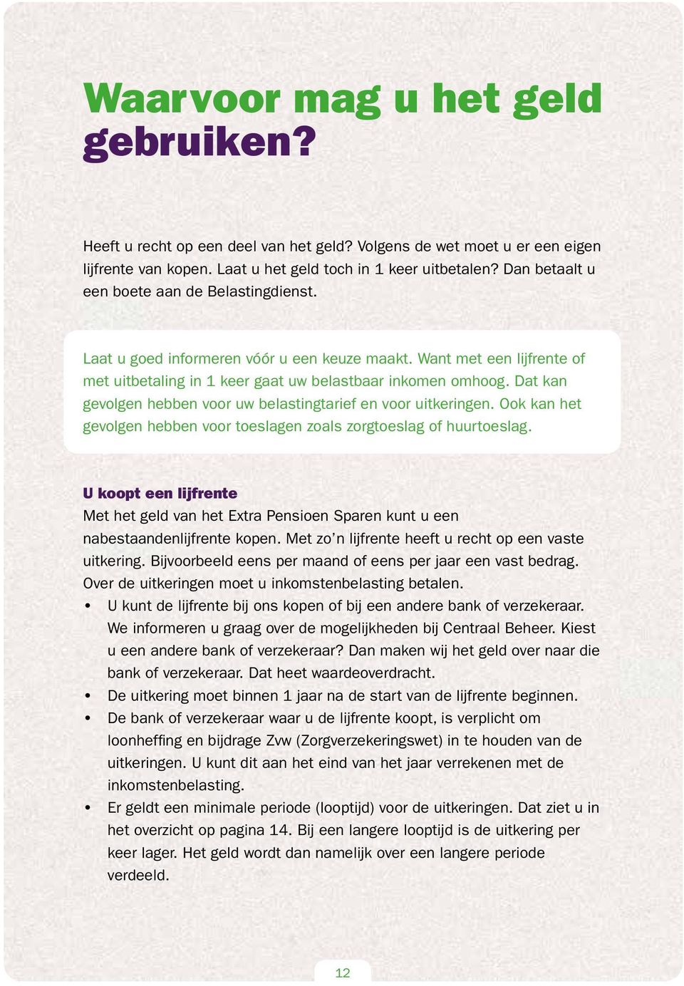 Dan betaalt u een boete aan de Belastingdienst. Of vul het webformulier op onze site in: Laat u goed informeren vóór u een keuze maakt.