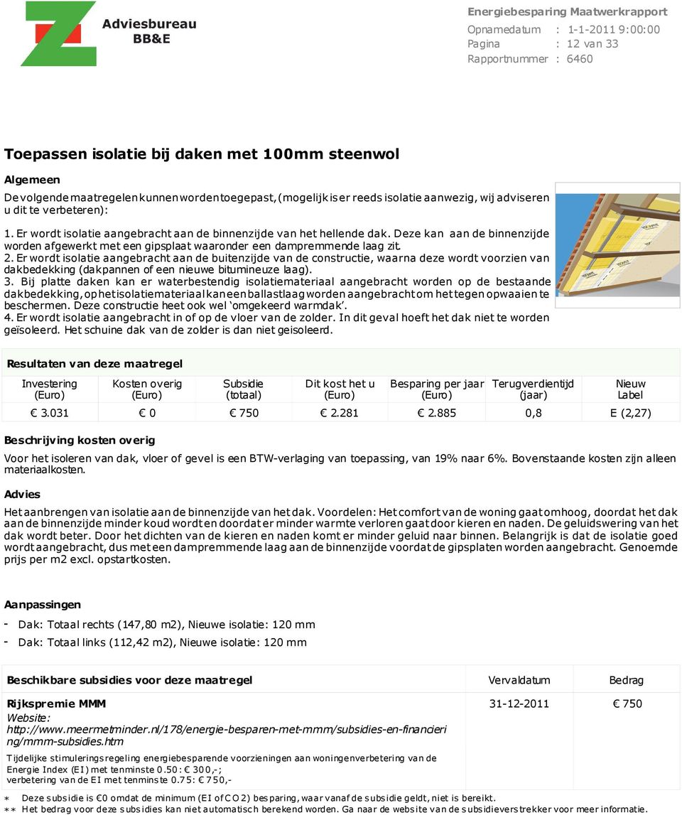 Er wordt isolatie aangebracht aan de buitenzijde van de constructie, waarna deze wordt voorzien van dakbedekking (dakpannen of een nieuwe bitumineuze laag). 3.