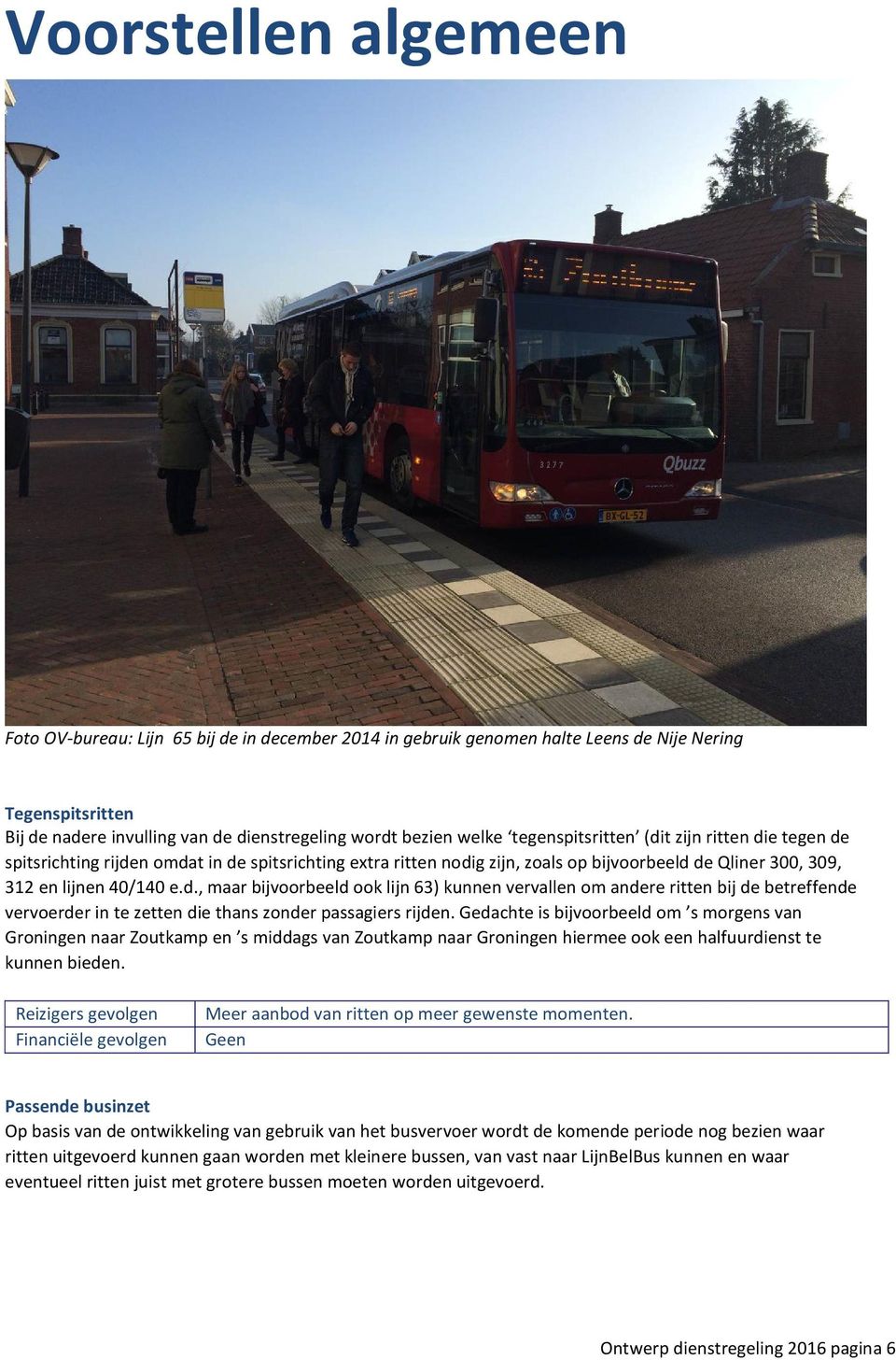 Gedachte is bijvoorbeeld om s morgens van Groningen naar Zoutkamp en s middags van Zoutkamp naar Groningen hiermee ook een halfuurdienst te kunnen bieden.