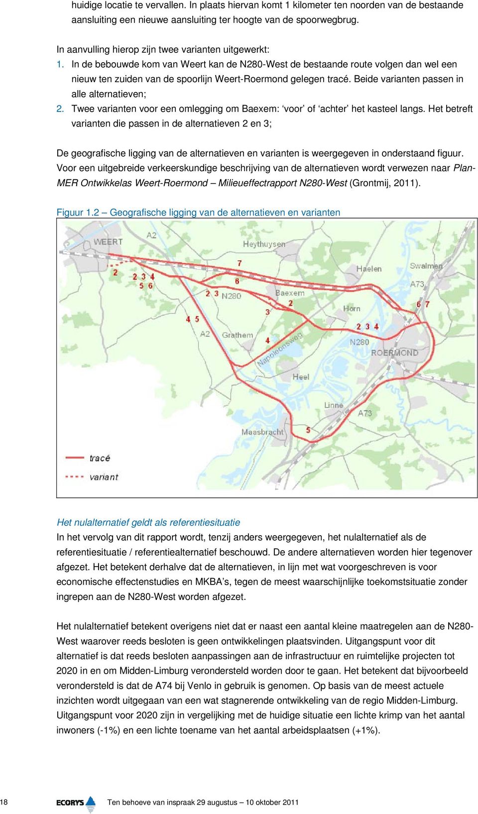 In de bebouwde kom van Weert kan de N280-West de bestaande route volgen dan wel een nieuw ten zuiden van de spoorlijn Weert-Roermond gelegen tracé. Beide varianten passen in alle alternatieven; 2.
