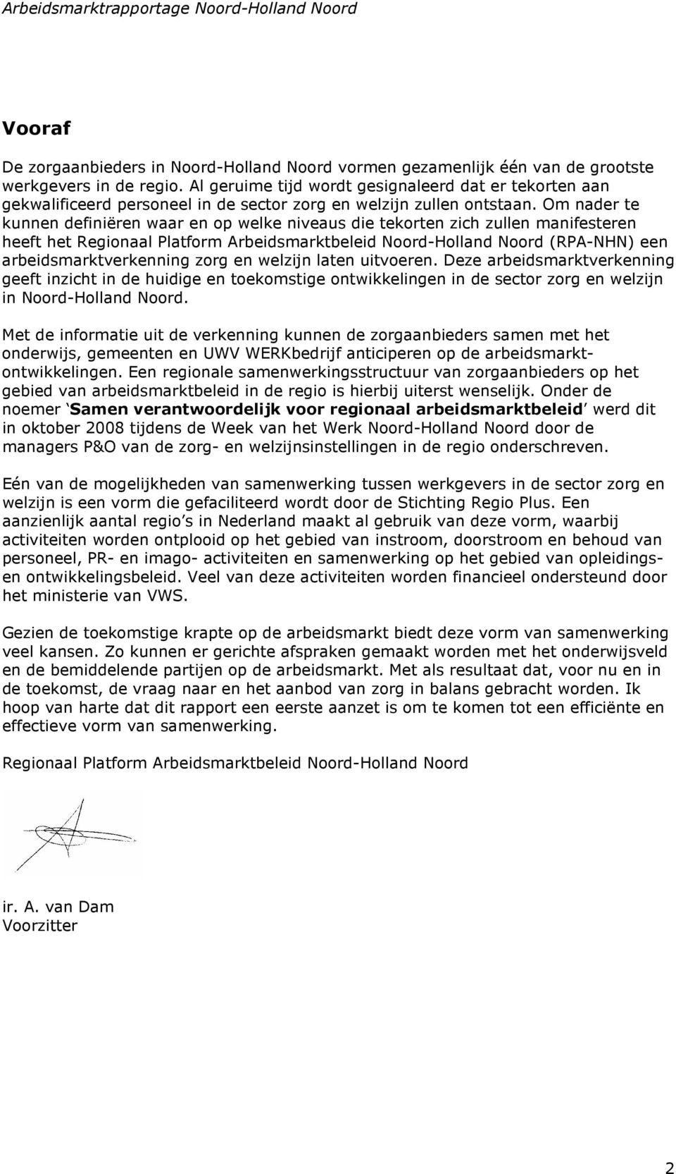 Om nader te kunnen definiëren waar en op welke niveaus die tekorten zich zullen manifesteren heeft het Regionaal Platform Arbeidsmarktbeleid Noord-Holland Noord (RPA-NHN) een arbeidsmarktverkenning
