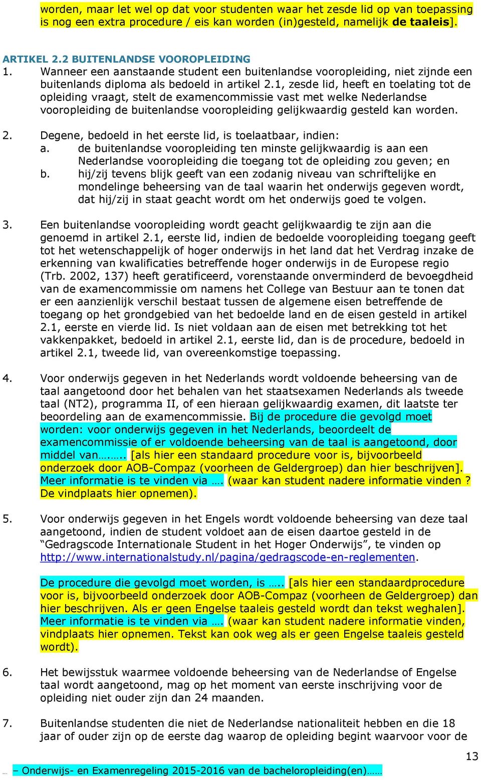 1, zesde lid, heeft en toelating tot de opleiding vraagt, stelt de examencommissie vast met welke Nederlandse vooropleiding de buitenlandse vooropleiding gelijkwaardig gesteld kan worden. 2.