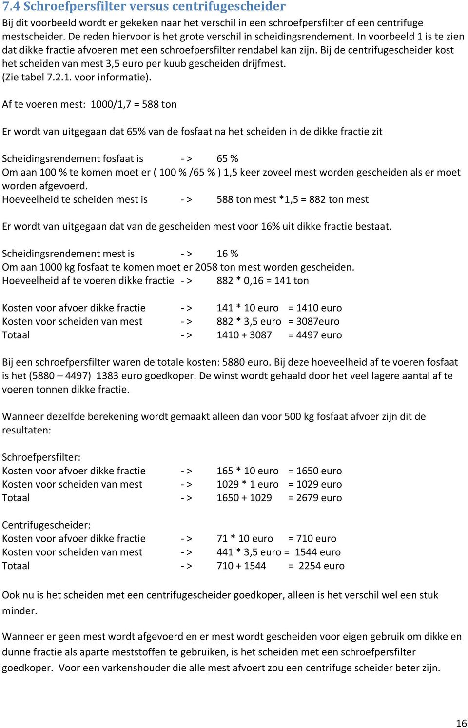 Bij de centrifugescheider kost het scheiden van mest 3,5 euro per kuub gescheiden drijfmest. (Zie tabel 7.2.1. voor informatie).