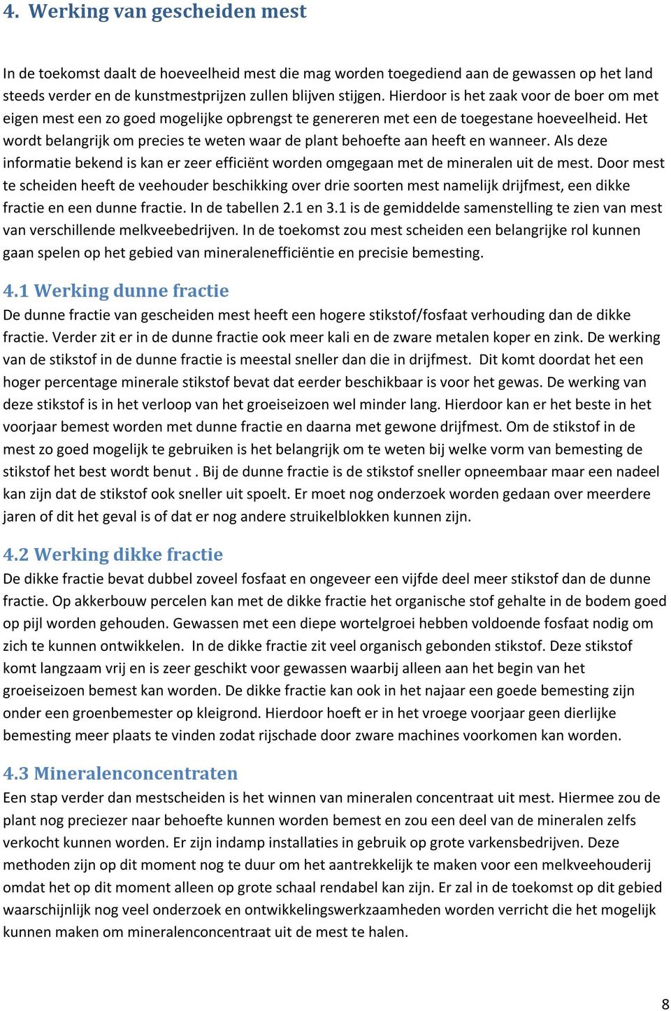 Het wordt belangrijk om precies te weten waar de plant behoefte aan heeft en wanneer. Als deze informatie bekend is kan er zeer efficiënt worden omgegaan met de mineralen uit de mest.