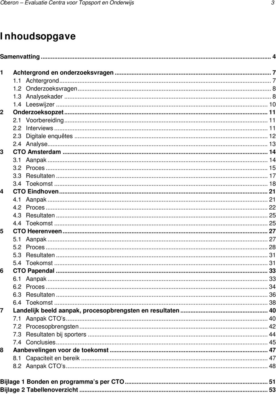 4 Toekomst... 18 4 CTO Eindhoven... 21 4.1 Aanpak... 21 4.2 Proces... 22 4.3 Resultaten... 25 4.4 Toekomst... 25 5 CTO Heerenveen... 27 5.1 Aanpak... 27 5.2 Proces... 28 5.3 Resultaten... 31 5.