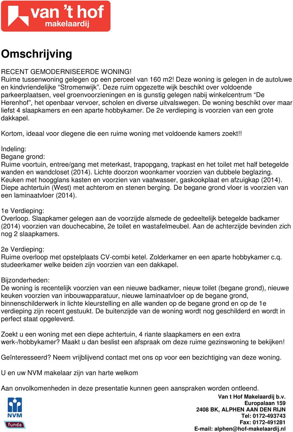 De woning beschikt over maar liefst 4 slaapkamers en een aparte hobbykamer. De 2e verdieping is voorzien van een grote dakkapel.