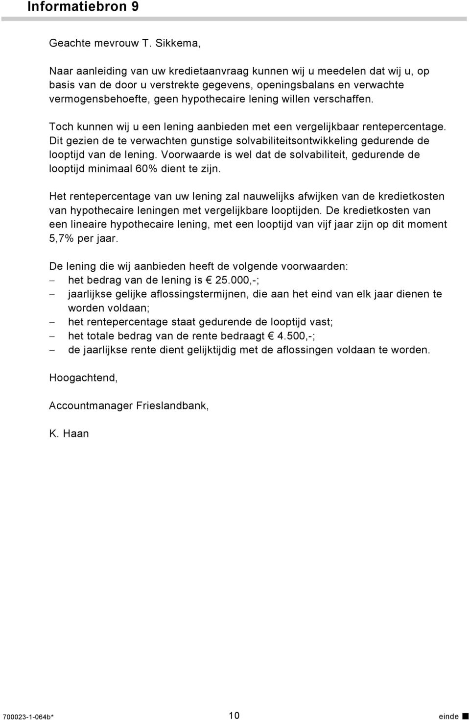 willen verschaffen. Toch kunnen wij u een lening aanbieden met een vergelijkbaar rentepercentage. Dit gezien de te verwachten gunstige solvabiliteitsontwikkeling gedurende de looptijd van de lening.