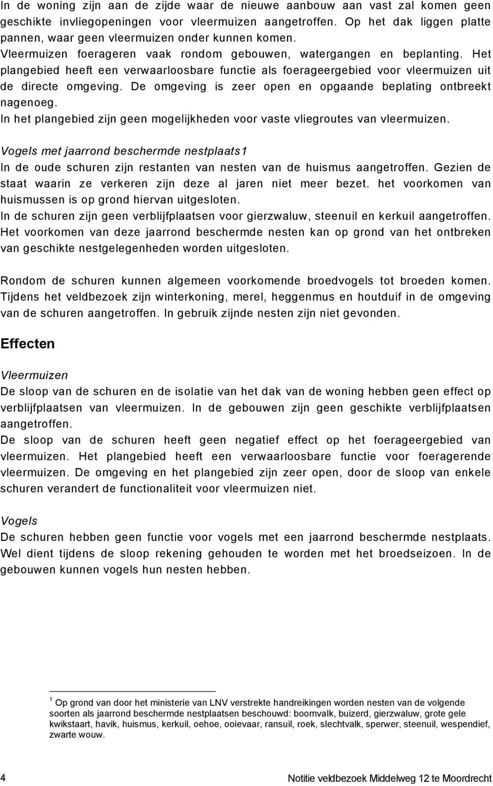 Het plangebied heeft een verwaarloosbare functie als foerageergebied voor vleermuizen uit de directe omgeving. De omgeving is zeer open en opgaande beplating ontbreekt nagenoeg.