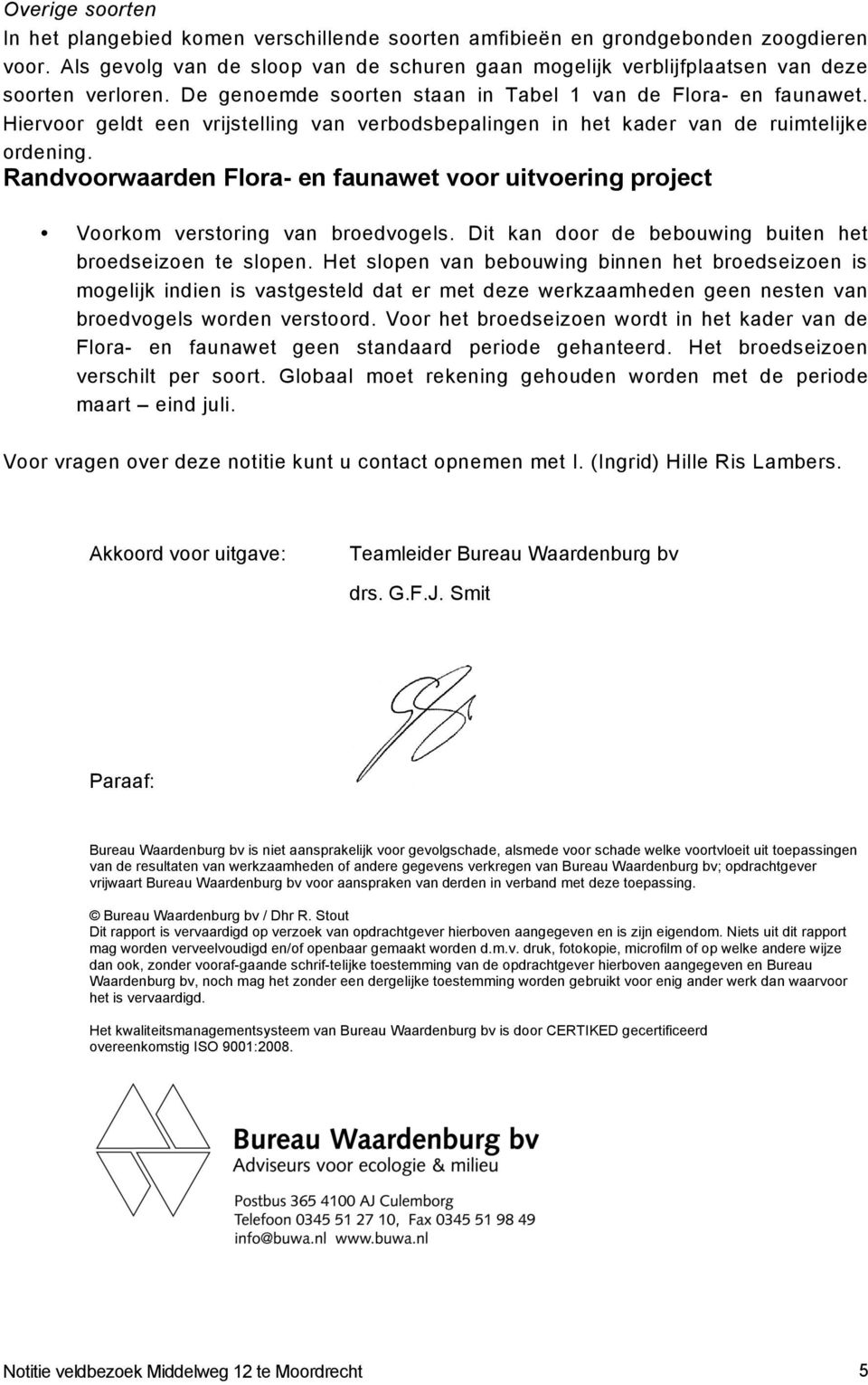 Hiervoor geldt een vrijstelling van verbodsbepalingen in het kader van de ruimtelijke ordening. Randvoorwaarden Flora- en faunawet voor uitvoering project Voorkom verstoring van broedvogels.