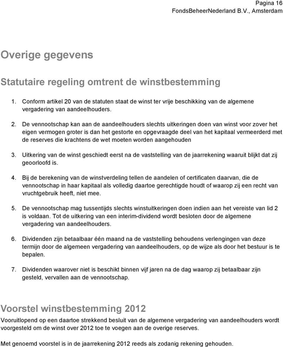 van de statuten staat de winst ter vrije beschikking van de algemene vergadering van aandeelhouders. 2.