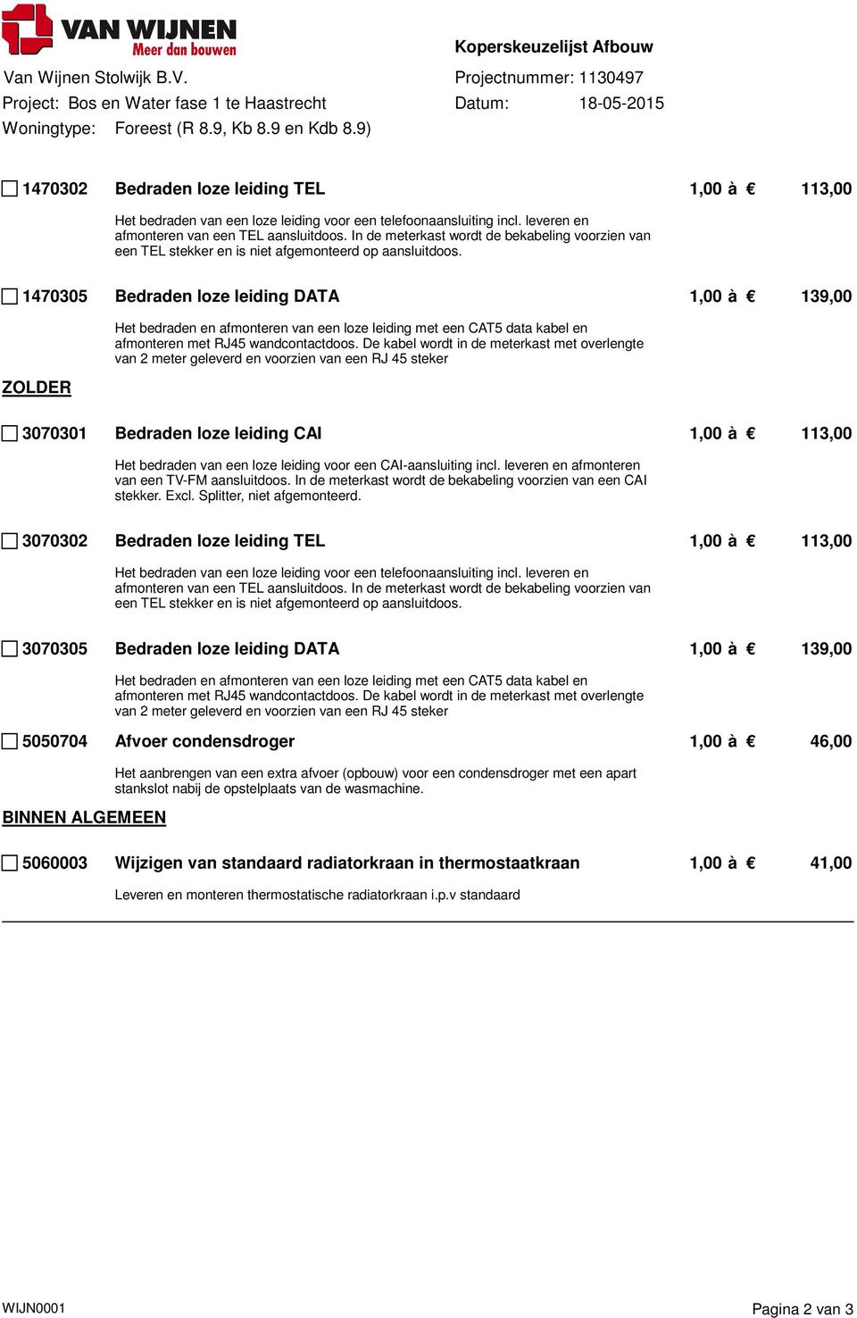 1470305 Bedraden loze leiding DATA 1,00 à 139,00 ZOLDER Het bedraden en afmonteren van een loze leiding met een CAT5 data kabel en afmonteren met RJ45 wandcontactdoos.