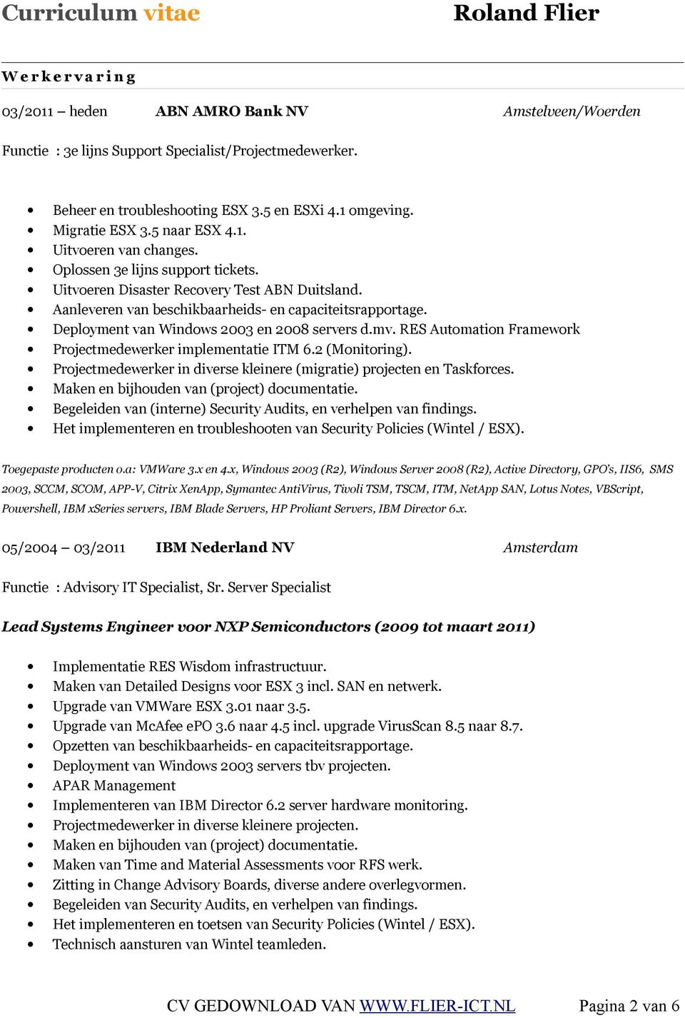 Deployment van Windows 2003 en 2008 servers d.mv. RES Automation Framework Projectmedewerker implementatie ITM 6.2 (Monitoring).