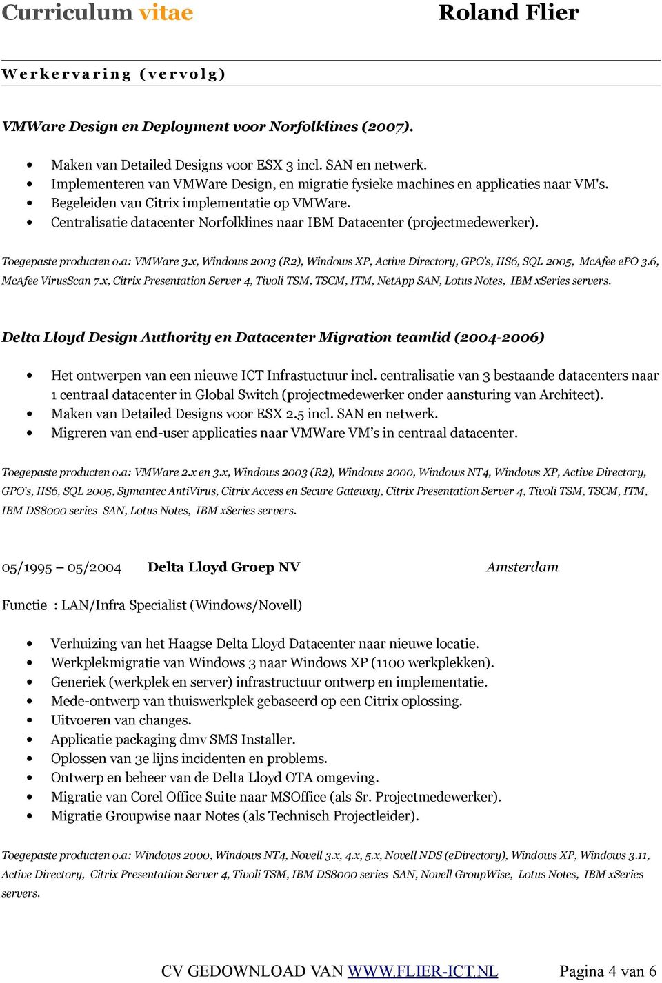 Centralisatie datacenter Norfolklines naar IBM Datacenter (projectmedewerker). Toegepaste producten o.a: VMWare 3.