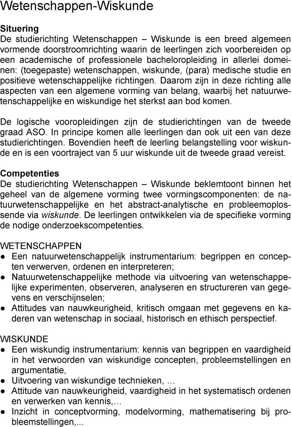 Daarom zijn in deze richting alle aspecten van een algemene vorming van belang, waarbij het natuurwetenschappelijke en wiskundige het sterkst aan bod komen.