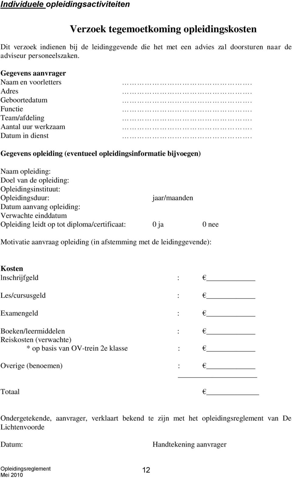 ...... Gegevens opleiding (eventueel opleidingsinformatie bijvoegen) Naam opleiding: Doel van de opleiding: Opleidingsinstituut: Opleidingsduur: jaar/maanden Datum aanvang opleiding: Verwachte